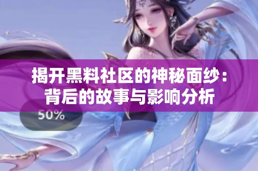 揭开黑料社区的神秘面纱：背后的故事与影响分析