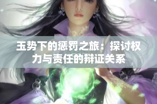 玉势下的惩罚之旅：探讨权力与责任的辩证关系