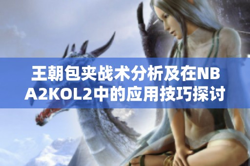 王朝包夹战术分析及在NBA2KOL2中的应用技巧探讨