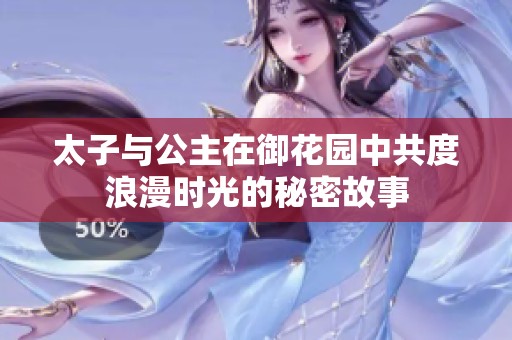 太子与公主在御花园中共度浪漫时光的秘密故事
