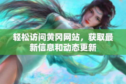 轻松访问黄冈网站，获取最新信息和动态更新
