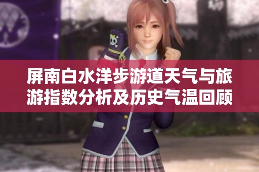 屏南白水洋步游道天气与旅游指数分析及历史气温回顾