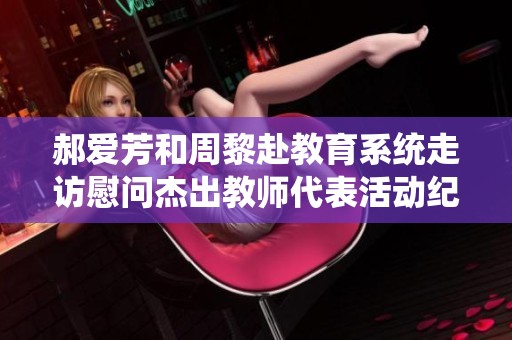 郝爱芳和周黎赴教育系统走访慰问杰出教师代表活动纪实