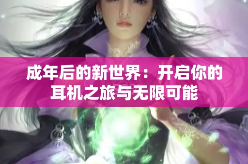 成年后的新世界：开启你的耳机之旅与无限可能