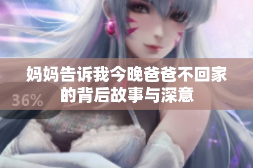 妈妈告诉我今晚爸爸不回家的背后故事与深意