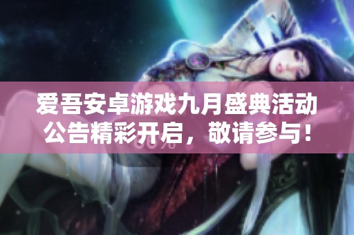 爱吾安卓游戏九月盛典活动公告精彩开启，敬请参与！