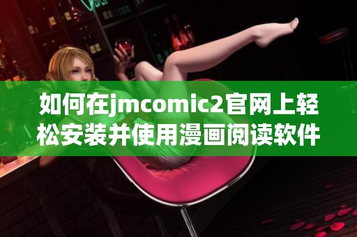 如何在jmcomic2官网上轻松安装并使用漫画阅读软件