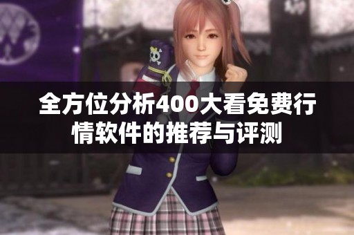全方位分析400大看免费行情软件的推荐与评测