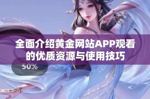 全面介绍黄金网站APP观看的优质资源与使用技巧
