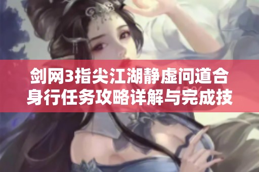 剑网3指尖江湖静虚问道合身行任务攻略详解与完成技巧