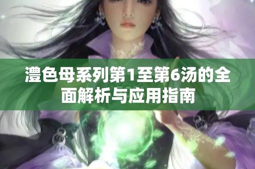 澧色母系列第1至第6汤的全面解析与应用指南