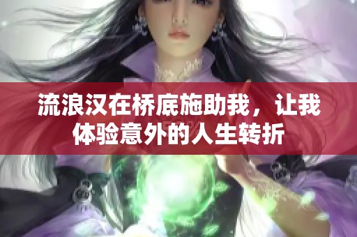 流浪汉在桥底施助我，让我体验意外的人生转折