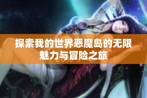 探索我的世界恶魔岛的无限魅力与冒险之旅