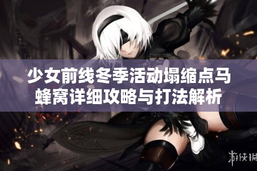 少女前线冬季活动塌缩点马蜂窝详细攻略与打法解析