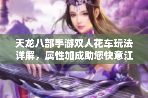 天龙八部手游双人花车玩法详解，属性加成助您快意江湖