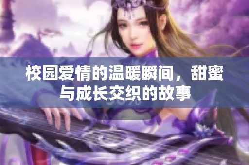 校园爱情的温暖瞬间，甜蜜与成长交织的故事