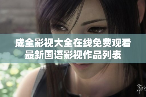 成全影视大全在线免费观看最新国语影视作品列表