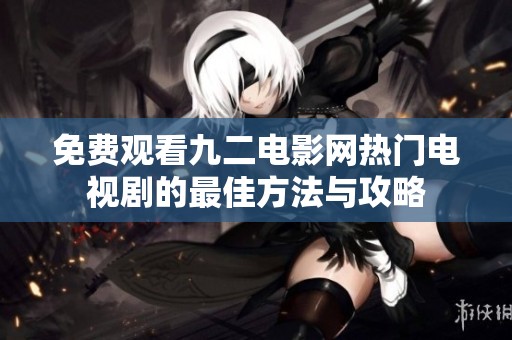 免费观看九二电影网热门电视剧的最佳方法与攻略