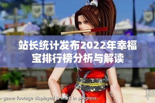站长统计发布2022年幸福宝排行榜分析与解读