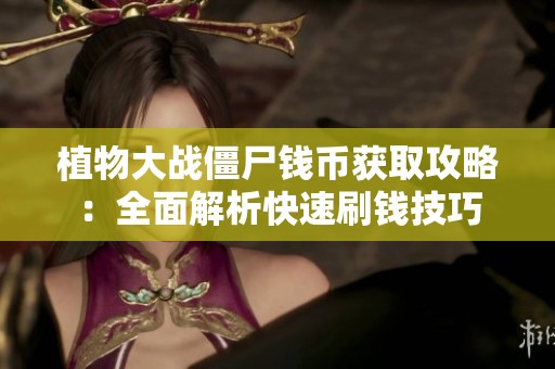 植物大战僵尸钱币获取攻略：全面解析快速刷钱技巧