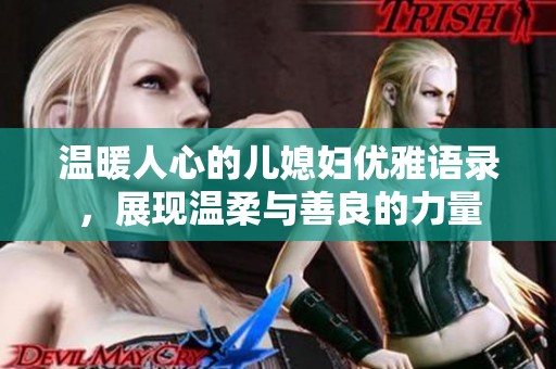 温暖人心的儿媳妇优雅语录，展现温柔与善良的力量