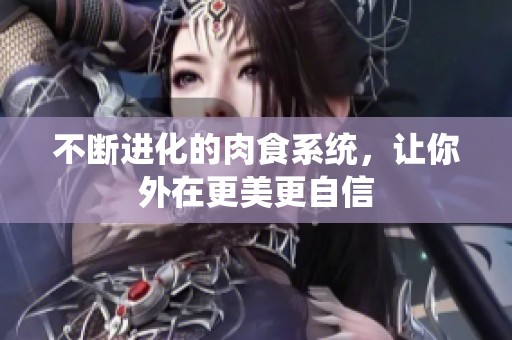 不断进化的肉食系统，让你外在更美更自信