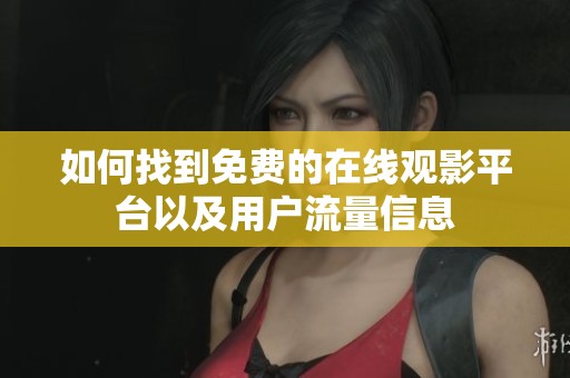 如何找到免费的在线观影平台以及用户流量信息