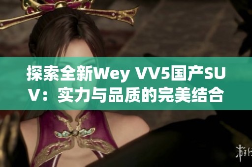 探索全新Wey VV5国产SUV：实力与品质的完美结合