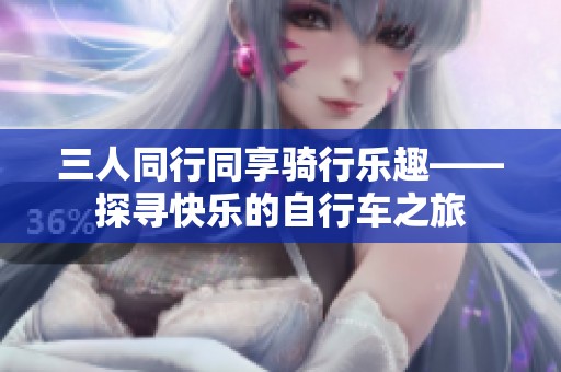 三人同行同享骑行乐趣——探寻快乐的自行车之旅