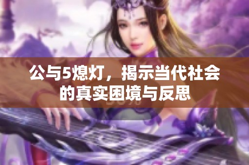 公与5熄灯，揭示当代社会的真实困境与反思