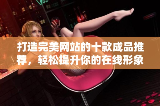打造完美网站的十款成品推荐，轻松提升你的在线形象