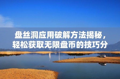 盘丝洞应用破解方法揭秘，轻松获取无限盘币的技巧分享