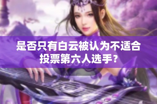 是否只有白云被认为不适合投票第六人选手？