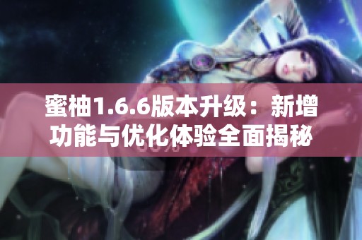 蜜柚1.6.6版本升级：新增功能与优化体验全面揭秘