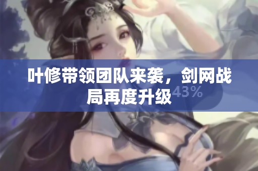 叶修带领团队来袭，剑网战局再度升级