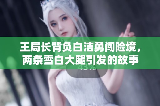 王局长背负白洁勇闯险境，两条雪白大腿引发的故事