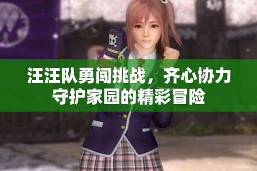 汪汪队勇闯挑战，齐心协力守护家园的精彩冒险