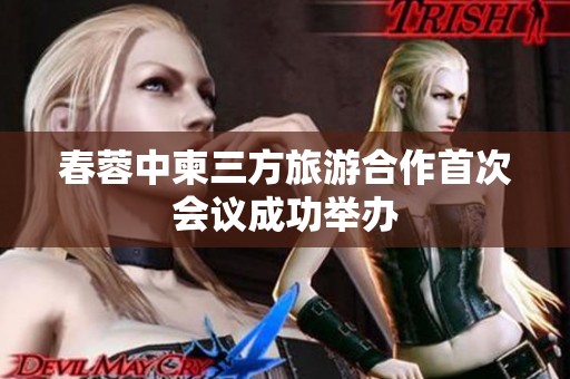 春蓉中柬三方旅游合作首次会议成功举办