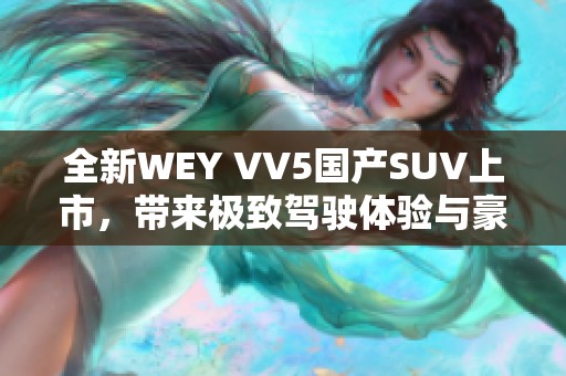 全新WEY VV5国产SUV上市，带来极致驾驶体验与豪华配置