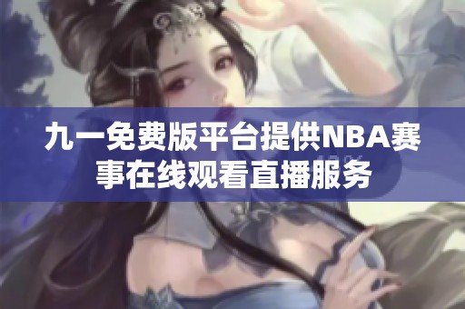 九一免费版平台提供NBA赛事在线观看直播服务