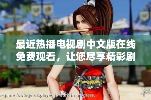 最近热播电视剧中文版在线免费观看，让您尽享精彩剧情
