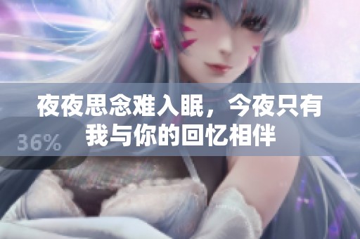 夜夜思念难入眠，今夜只有我与你的回忆相伴