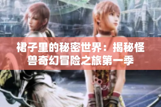 裙子里的秘密世界：揭秘怪兽奇幻冒险之旅第一季