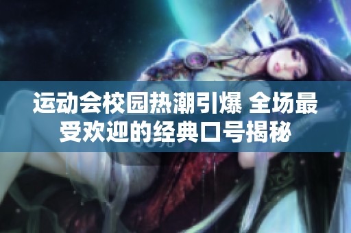运动会校园热潮引爆 全场最受欢迎的经典口号揭秘