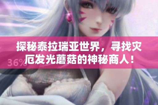 探秘泰拉瑞亚世界，寻找灾厄发光蘑菇的神秘商人！