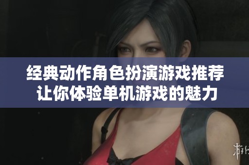经典动作角色扮演游戏推荐 让你体验单机游戏的魅力