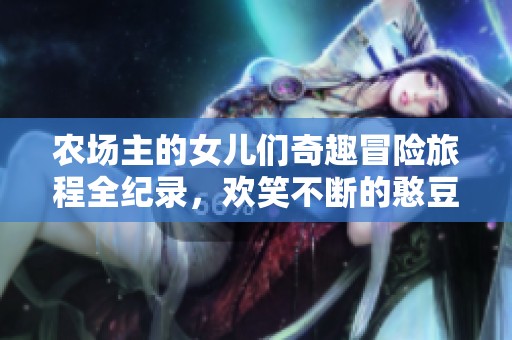 农场主的女儿们奇趣冒险旅程全纪录，欢笑不断的憨豆故事