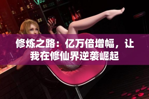 修炼之路：亿万倍增幅，让我在修仙界逆袭崛起