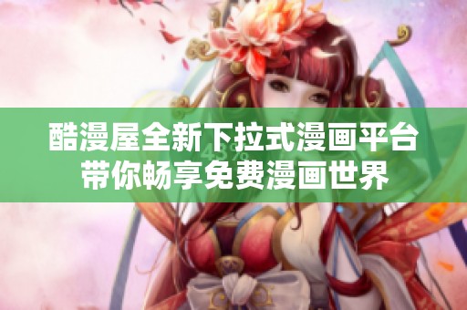 酷漫屋全新下拉式漫画平台带你畅享免费漫画世界