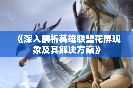 《深入剖析英雄联盟花屏现象及其解决方案》